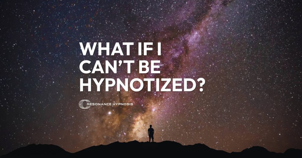 person standing in front of the milky way galaxy at night with text overlay reading "What If I Can't Be Hypnotized?"
